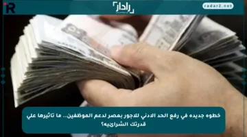 خطوة جديدة في رفع الحد الأدنى للأجور بمصر لدعم الموظفين.. ما تأثيرها على قدرتك الشرائية؟
